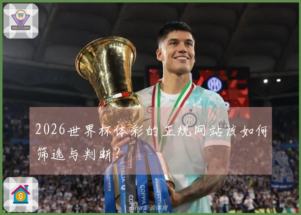 2026世界杯体彩的正规网站该如何筛选与判断？